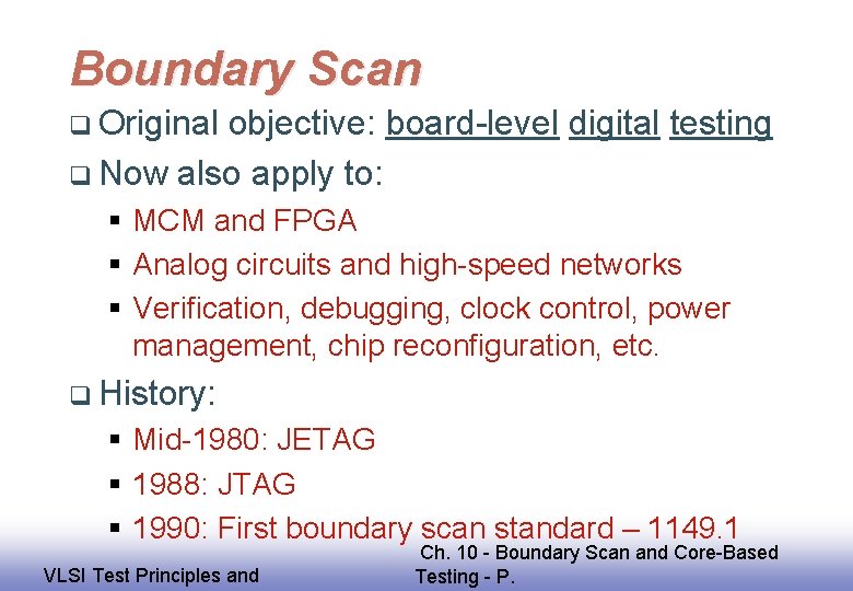 Boundary Scan q Original objective: board-level digital testing q Now also apply to: §