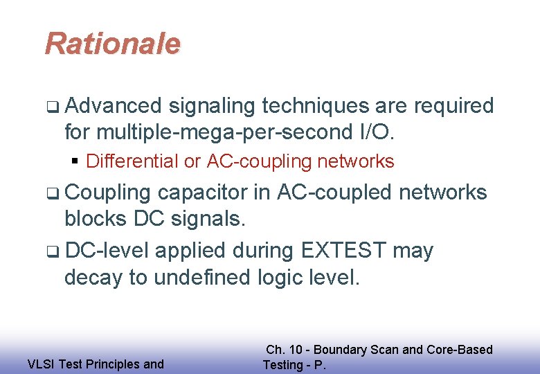 Rationale q Advanced signaling techniques are required for multiple-mega-per-second I/O. § Differential or AC-coupling