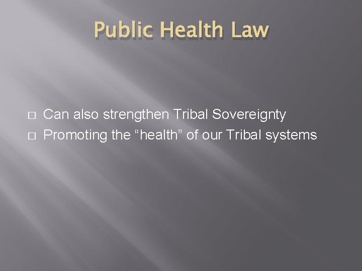 Public Health Law � � Can also strengthen Tribal Sovereignty Promoting the “health” of