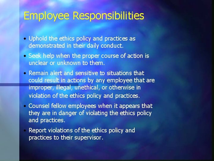 Employee Responsibilities Uphold the ethics policy and practices as demonstrated in their daily conduct.