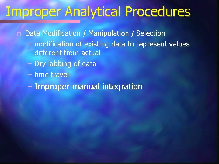 Improper Analytical Procedures � Data Modification / Manipulation / Selection – modification of existing