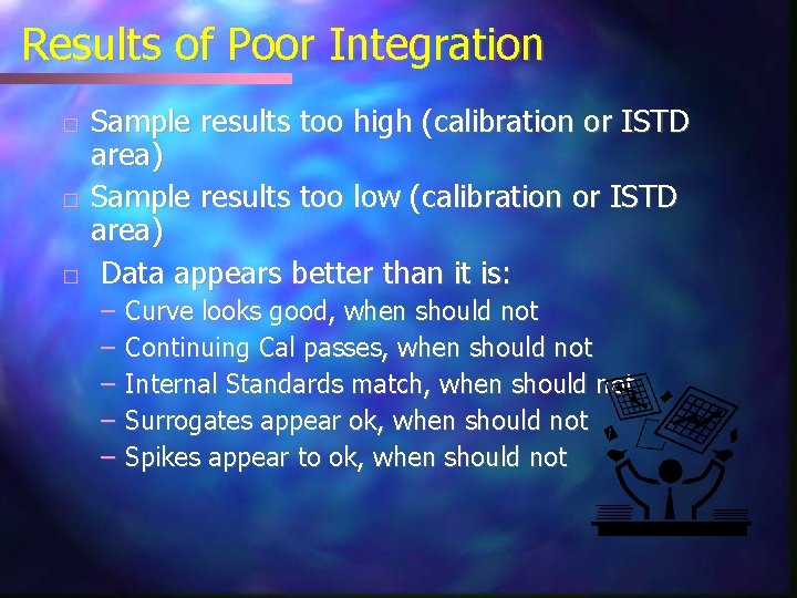 Results of Poor Integration � � � Sample results too high (calibration or ISTD