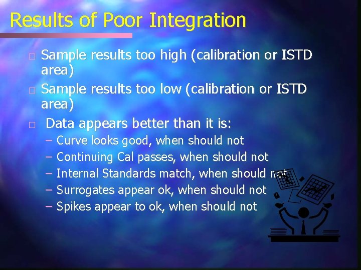Results of Poor Integration � � � Sample results too high (calibration or ISTD