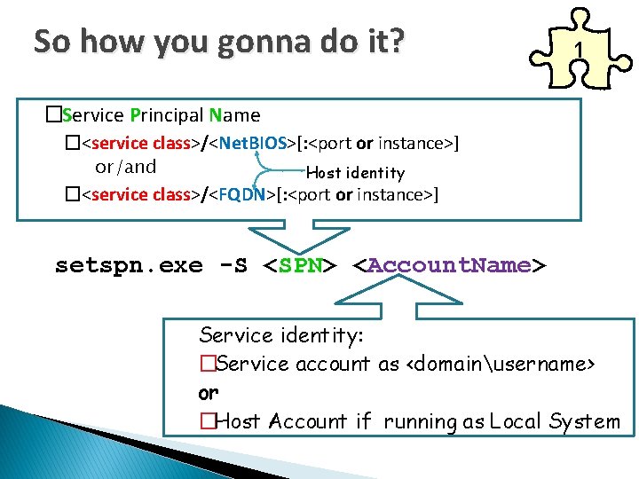 So how you gonna do it? 1 �Service Principal Name �<service class>/<Net. BIOS>[: <port