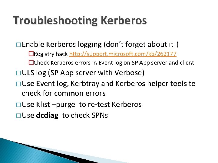 Troubleshooting Kerberos � Enable Kerberos logging (don’t forget about it!) �Registry hack http: //support.