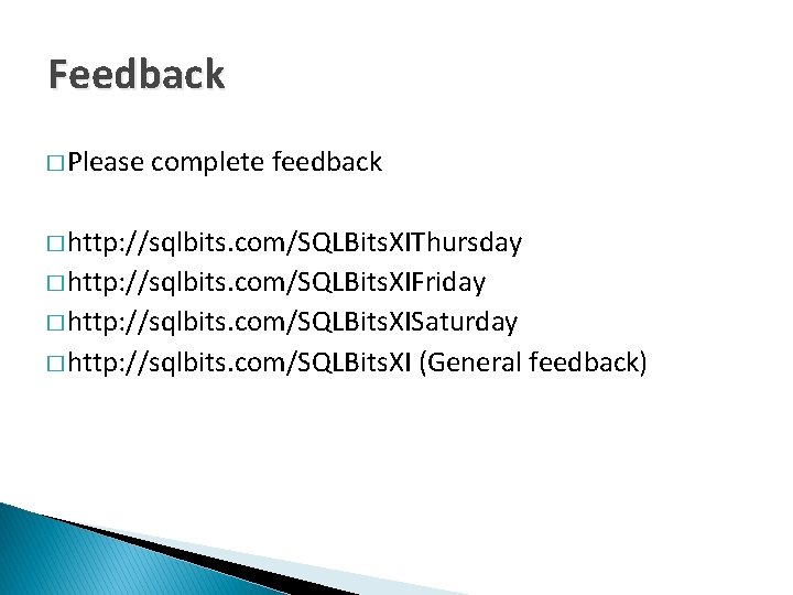 Feedback � Please complete feedback � http: //sqlbits. com/SQLBits. XIThursday � http: //sqlbits. com/SQLBits.