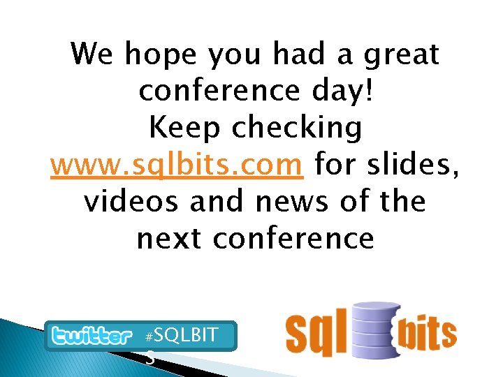 We hope you had a great conference day! Keep checking www. sqlbits. com for