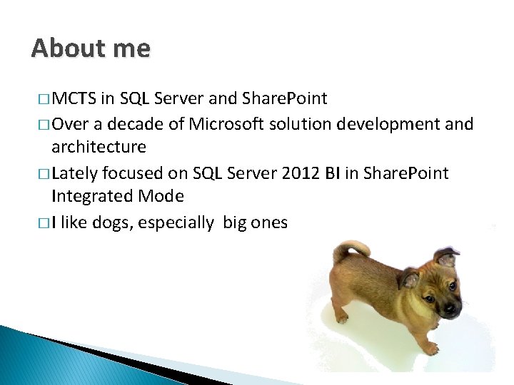 About me � MCTS in SQL Server and Share. Point � Over a decade