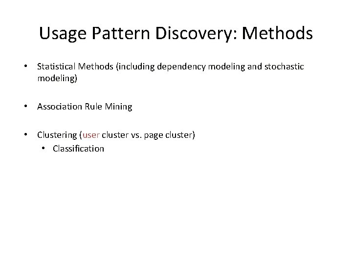 Usage Pattern Discovery: Methods • Statistical Methods (including dependency modeling and stochastic modeling) •