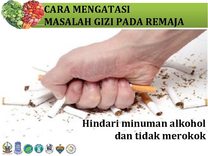 CARA MENGATASI MASALAH GIZI PADA REMAJA Hindari minuman alkohol dan tidak merokok 