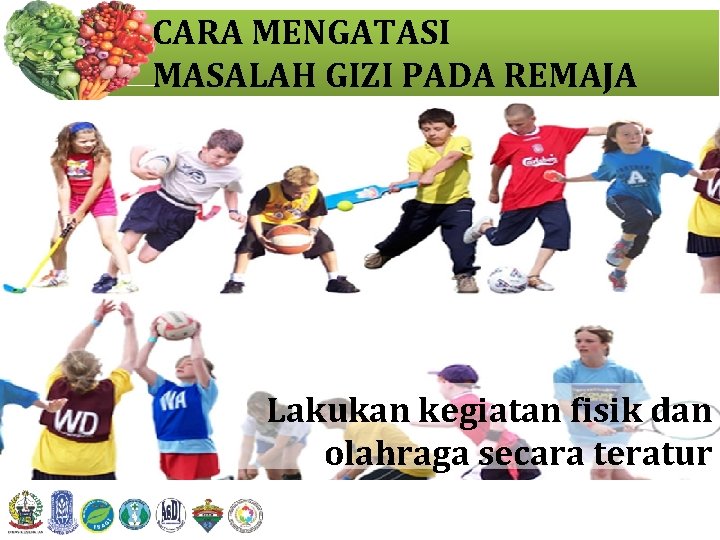 CARA MENGATASI MASALAH GIZI PADA REMAJA Lakukan kegiatan fisik dan olahraga secara teratur 