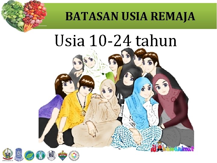 BATASAN USIA REMAJA Usia 10 -24 tahun 