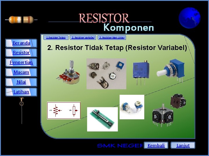 RESISTOR Komponen Elektronika 2. Resistor Tidak Tetap (Resistor Variabel) 1. Resistor Tetap Beranda Resistor