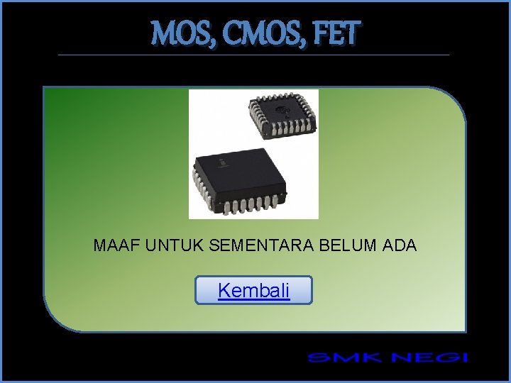 MOS, CMOS, FET MAAF UNTUK SEMENTARA BELUM ADA Kembali 