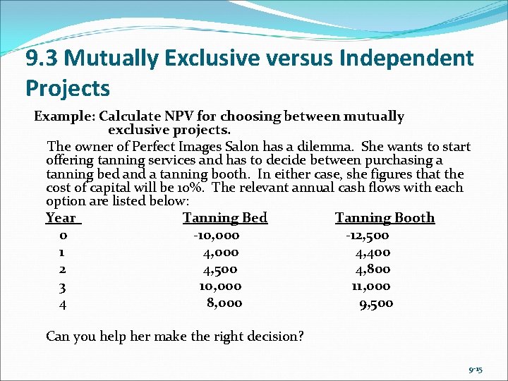 9. 3 Mutually Exclusive versus Independent Projects Example: Calculate NPV for choosing between mutually