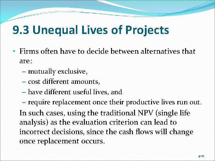 9. 3 Unequal Lives of Projects • Firms often have to decide between alternatives
