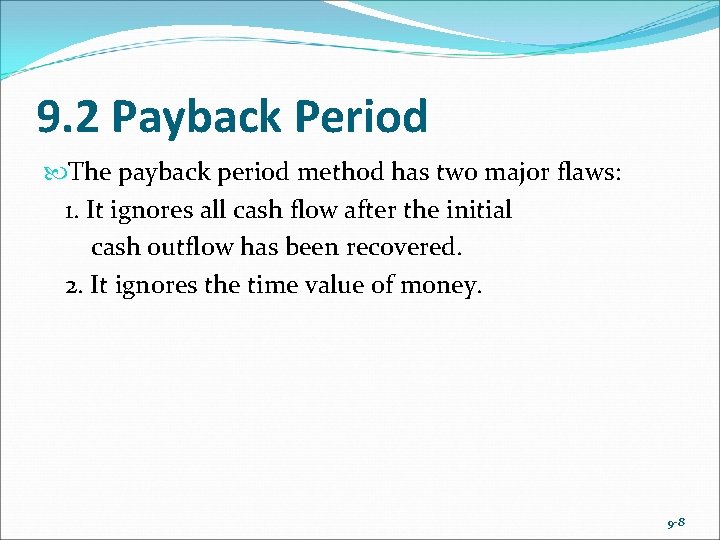9. 2 Payback Period The payback period method has two major flaws: 1. It