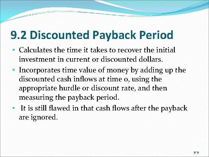 9. 2 Discounted Payback Period • Calculates the time it takes to recover the