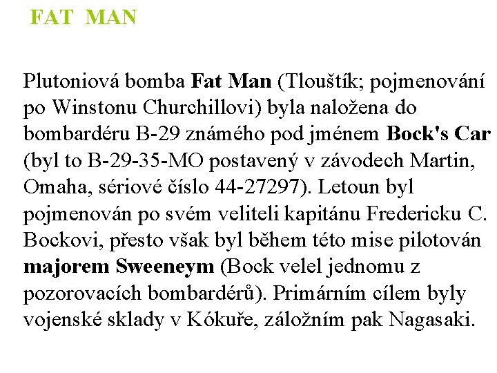 FAT MAN Plutoniová bomba Fat Man (Tlouštík; pojmenování po Winstonu Churchillovi) byla naložena do