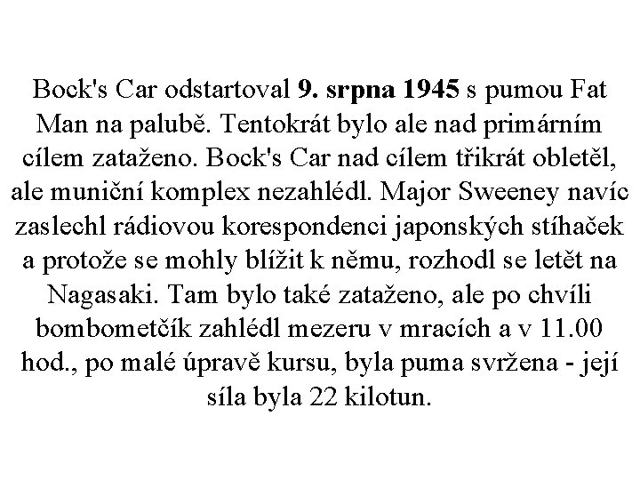 Bock's Car odstartoval 9. srpna 1945 s pumou Fat Man na palubě. Tentokrát bylo