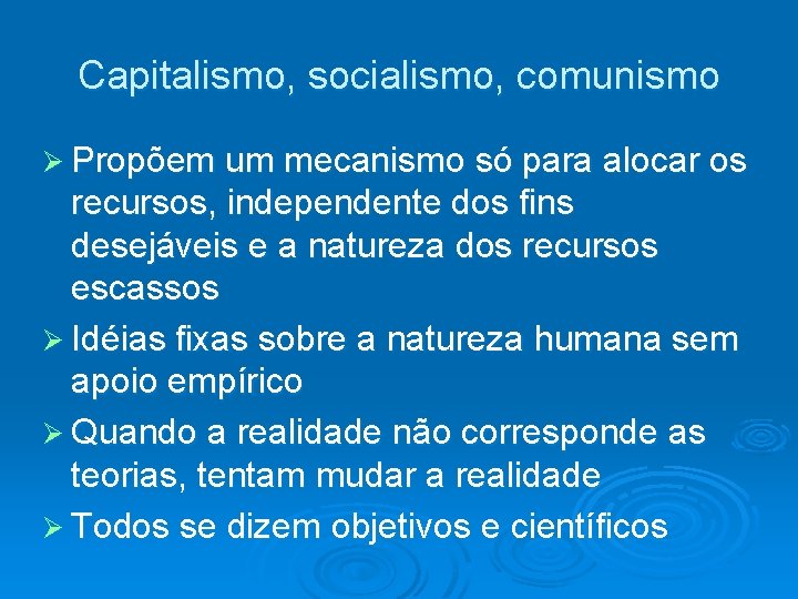 Capitalismo, socialismo, comunismo Propõem um mecanismo só para alocar os recursos, independente dos fins