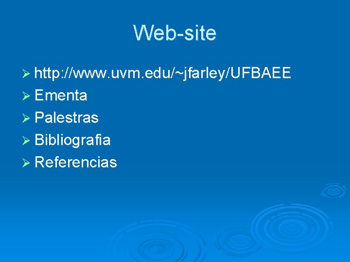 Web-site http: //www. uvm. edu/~jfarley/UFBAEE Ementa Palestras Bibliografia Referencias 