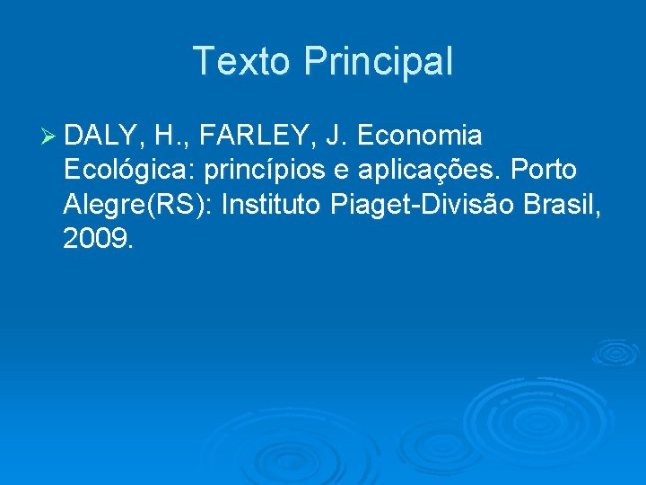 Texto Principal DALY, H. , FARLEY, J. Economia Ecológica: princípios e aplicações. Porto Alegre(RS):