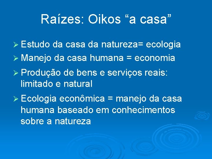Raízes: Oikos “a casa” Estudo da casa da natureza= ecologia Manejo da casa humana