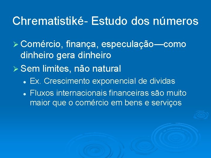 Chrematistiké- Estudo dos números Comércio, finança, especulação—como dinheiro gera dinheiro Sem limites, não natural