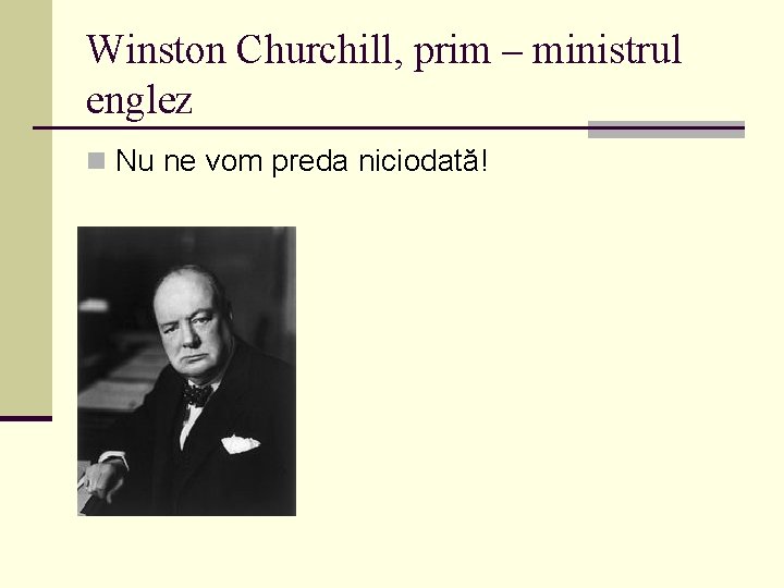 Winston Churchill, prim – ministrul englez n Nu ne vom preda niciodată! 