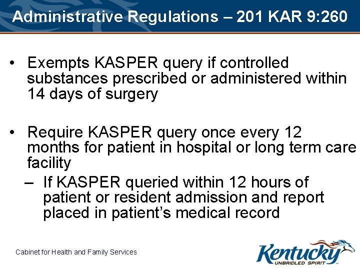 Administrative Regulations – 201 KAR 9: 260 • Exempts KASPER query if controlled substances