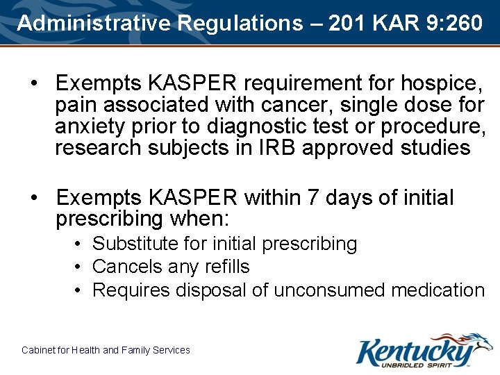Administrative Regulations – 201 KAR 9: 260 • Exempts KASPER requirement for hospice, pain
