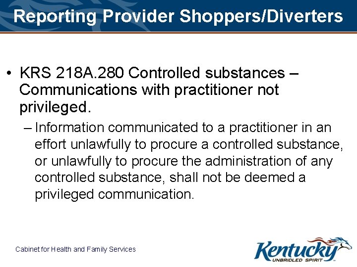 Reporting Provider Shoppers/Diverters • KRS 218 A. 280 Controlled substances – Communications with practitioner