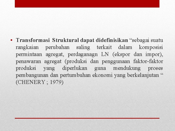  • Transformasi Struktural dapat didefinisikan “sebagai suatu rangkaian perubahan saling terkait dalam komposisi