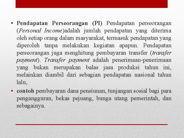  • Pendapatan Perseorangan (PI) Pendapatan perseorangan (Personal Income)adalah jumlah pendapatan yang diterima oleh