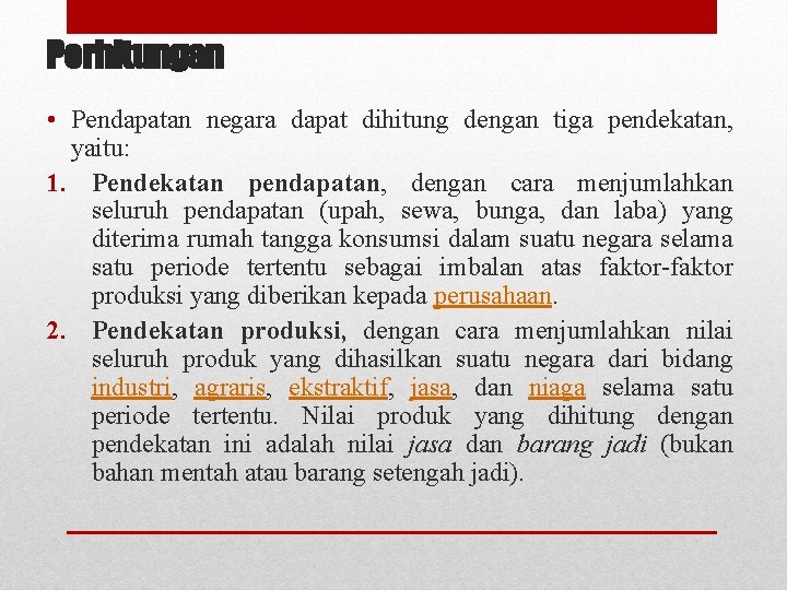 Perhitungan • Pendapatan negara dapat dihitung dengan tiga pendekatan, yaitu: 1. Pendekatan pendapatan, dengan