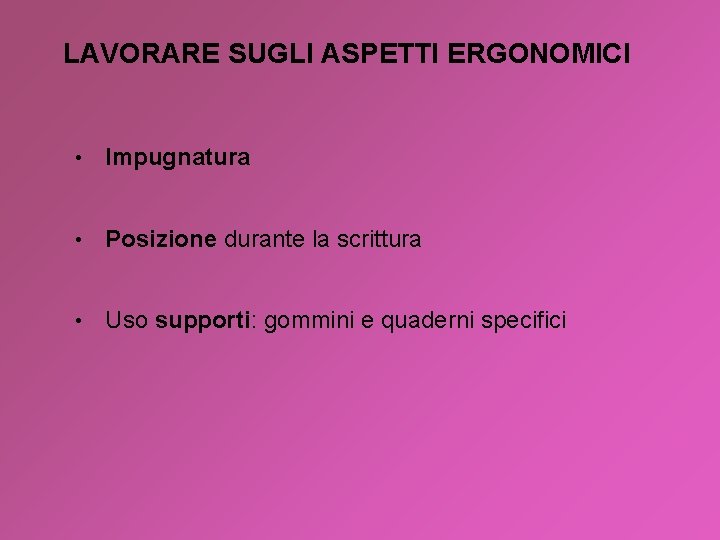 LAVORARE SUGLI ASPETTI ERGONOMICI • Impugnatura • Posizione durante la scrittura • Uso supporti: