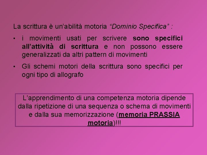 La scrittura è un’abilità motoria “Dominio Specifica” : • i movimenti usati per scrivere