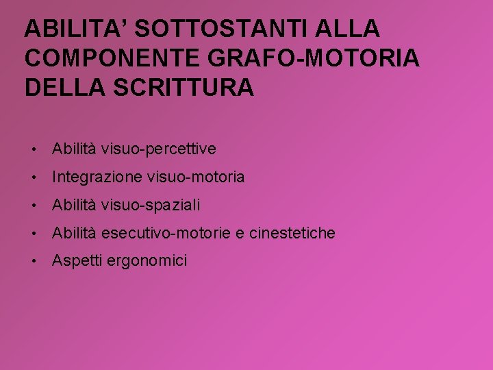 ABILITA’ SOTTOSTANTI ALLA COMPONENTE GRAFO-MOTORIA DELLA SCRITTURA • Abilità visuo-percettive • Integrazione visuo-motoria •