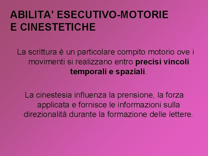 ABILITA’ ESECUTIVO-MOTORIE E CINESTETICHE La scrittura è un particolare compito motorio ove i movimenti