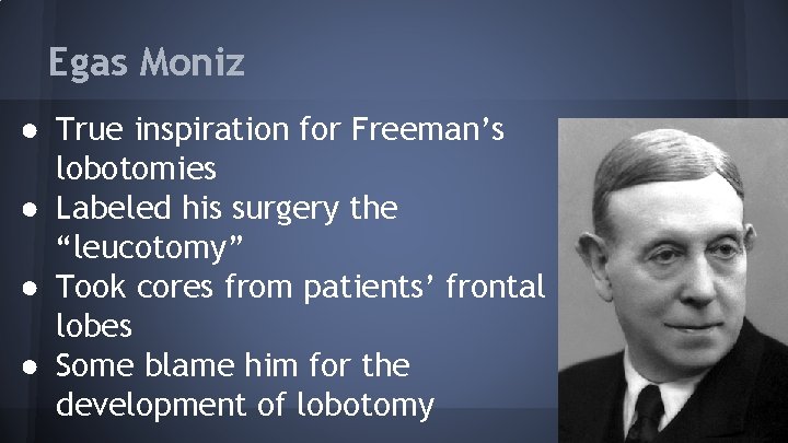 Egas Moniz ● True inspiration for Freeman’s lobotomies ● Labeled his surgery the “leucotomy”