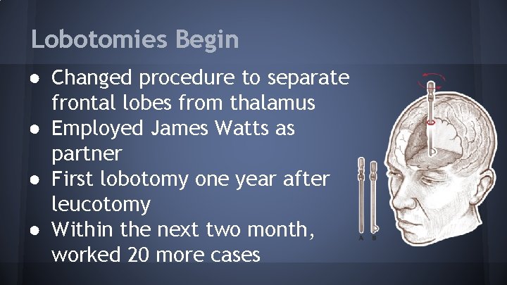 Lobotomies Begin ● Changed procedure to separate frontal lobes from thalamus ● Employed James