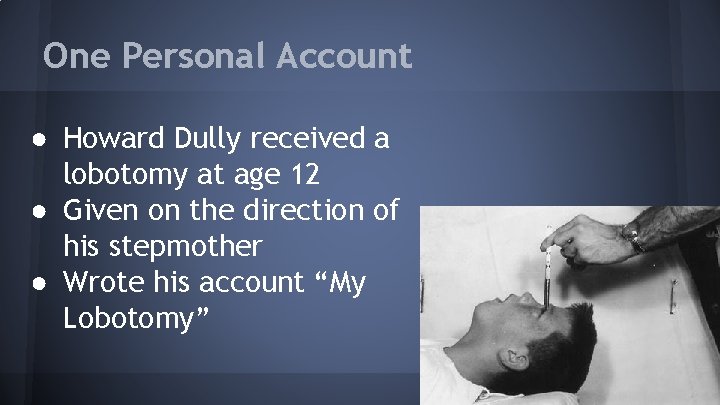 One Personal Account ● Howard Dully received a lobotomy at age 12 ● Given