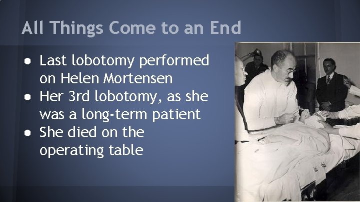 All Things Come to an End ● Last lobotomy performed on Helen Mortensen ●