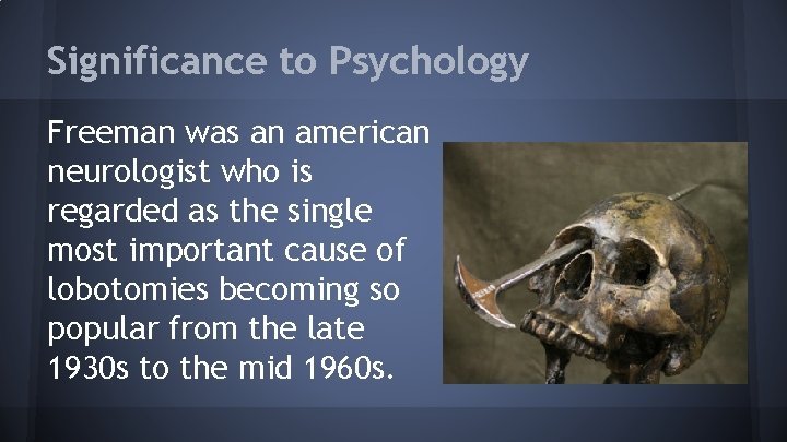 Significance to Psychology Freeman was an american neurologist who is regarded as the single