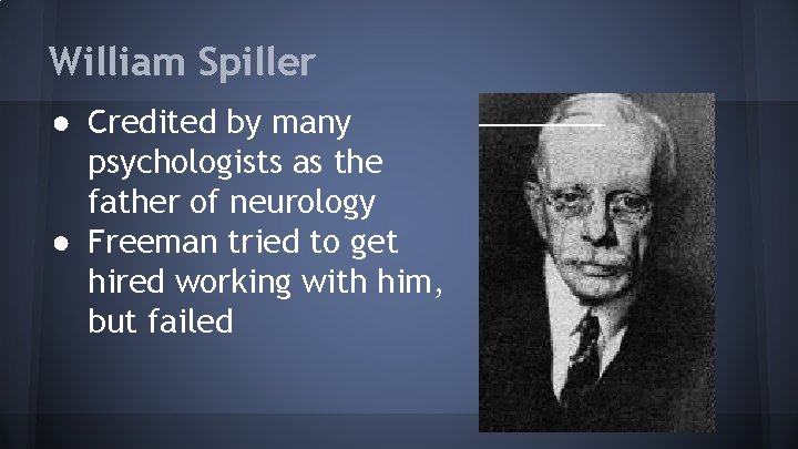 William Spiller ● Credited by many psychologists as the father of neurology ● Freeman