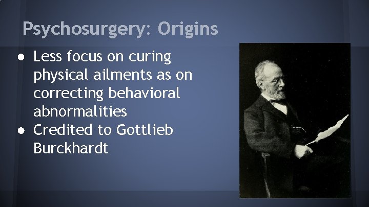 Psychosurgery: Origins ● Less focus on curing physical ailments as on correcting behavioral abnormalities