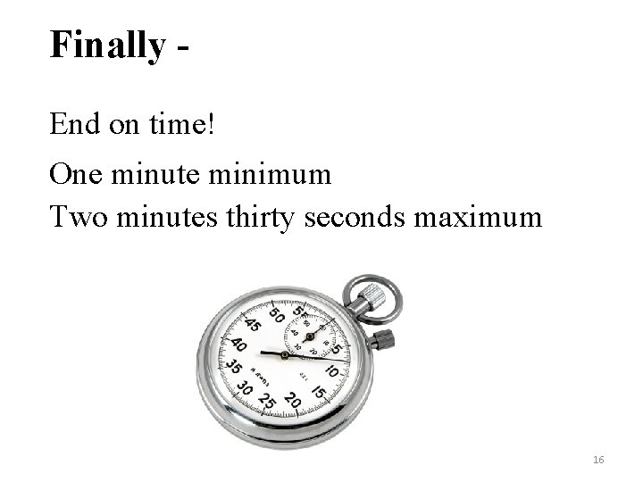 Finally End on time! One minute minimum Two minutes thirty seconds maximum 16 Finally End on time! One minute minimum Two minutes thirty seconds maximum 16