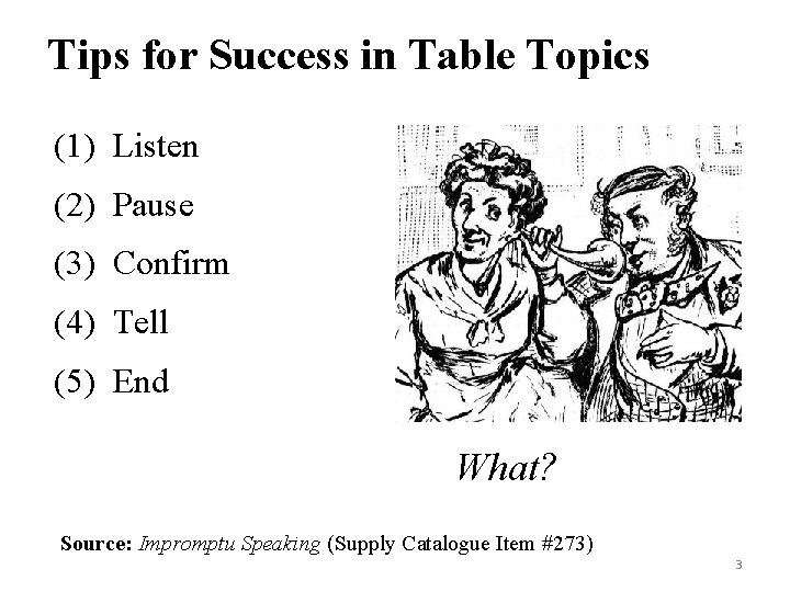 Tips for Success in Table Topics (1) Listen (2) Pause (3) Confirm (4) Tell Tips for Success in Table Topics (1) Listen (2) Pause (3) Confirm (4) Tell