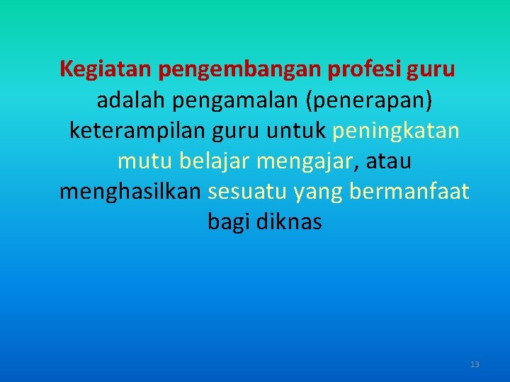 Kegiatan pengembangan profesi guru adalah pengamalan (penerapan) keterampilan guru untuk peningkatan mutu belajar mengajar,